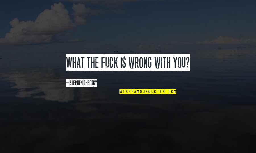 Chbosky Stephen Quotes By Stephen Chbosky: What the fuck is wrong with you? Chbosky Stephen Quotes By Stephen Chbosky: What the fuck is wrong with you?