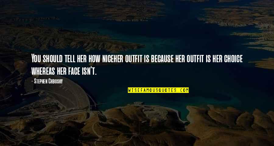 Chbosky Stephen Quotes By Stephen Chbosky: You should tell her how niceher outfit is Chbosky Stephen Quotes By Stephen Chbosky: You should tell her how niceher outfit is