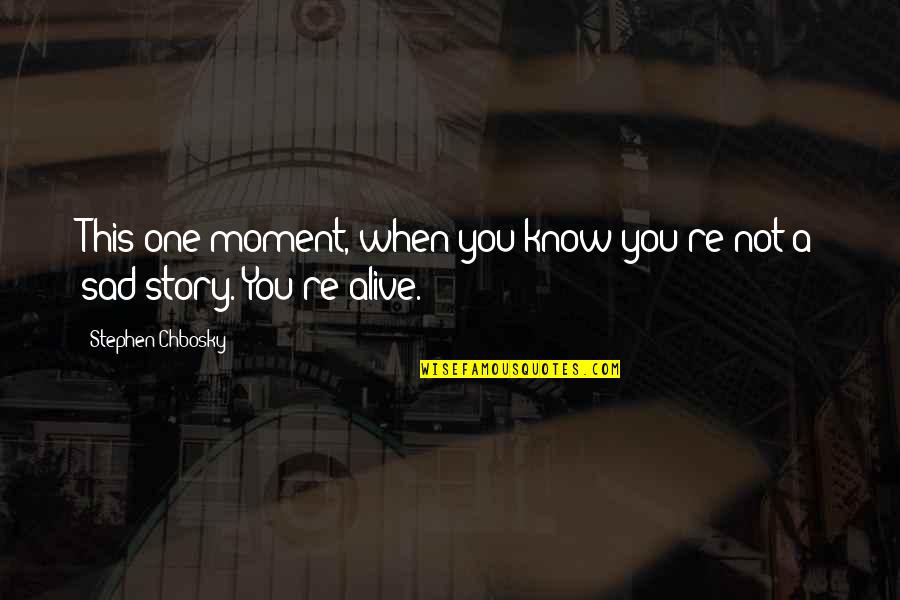 Chbosky Stephen Quotes By Stephen Chbosky: This one moment, when you know you're not Chbosky Stephen Quotes By Stephen Chbosky: This one moment, when you know you're not