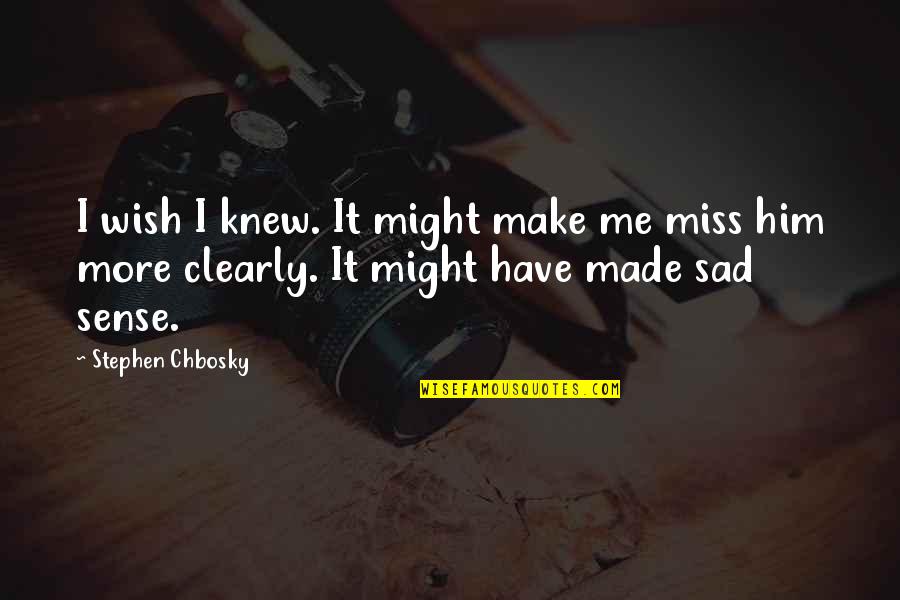 Chbosky Stephen Quotes By Stephen Chbosky: I wish I knew. It might make me Chbosky Stephen Quotes By Stephen Chbosky: I wish I knew. It might make me
