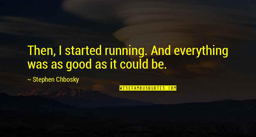 Chbosky Stephen Quotes By Stephen Chbosky: Then, I started running. And everything was as Chbosky Stephen Quotes By Stephen Chbosky: Then, I started running. And everything was as