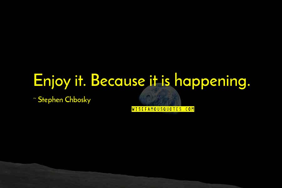 Chbosky Stephen Quotes By Stephen Chbosky: Enjoy it. Because it is happening.