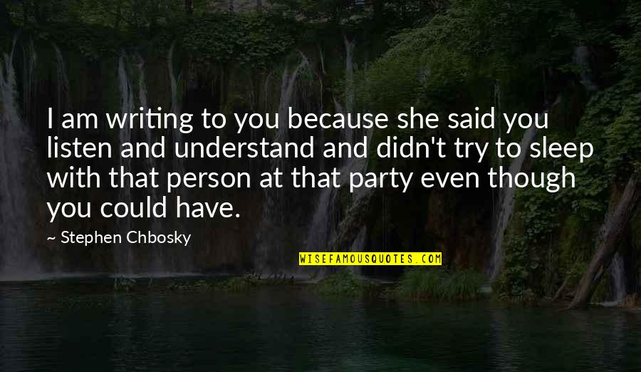 Chbosky Stephen Quotes By Stephen Chbosky: I am writing to you because she said Chbosky Stephen Quotes By Stephen Chbosky: I am writing to you because she said