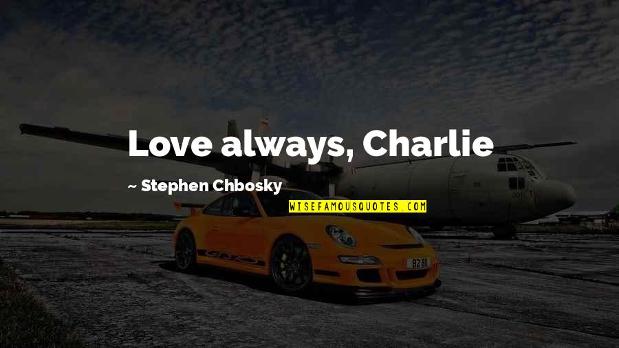 Chbosky Stephen Quotes By Stephen Chbosky: Love always, Charlie Chbosky Stephen Quotes By Stephen Chbosky: Love always, Charlie