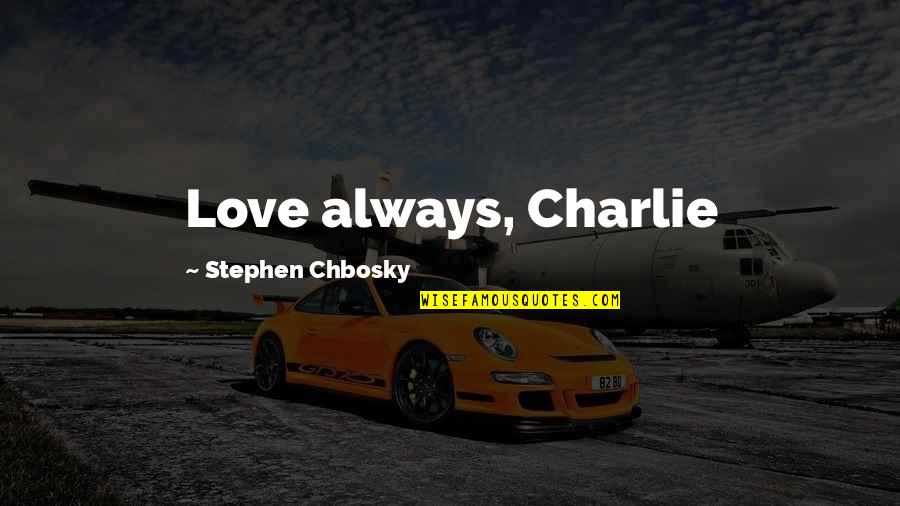 Chbosky Stephen Quotes By Stephen Chbosky: Love always, Charlie