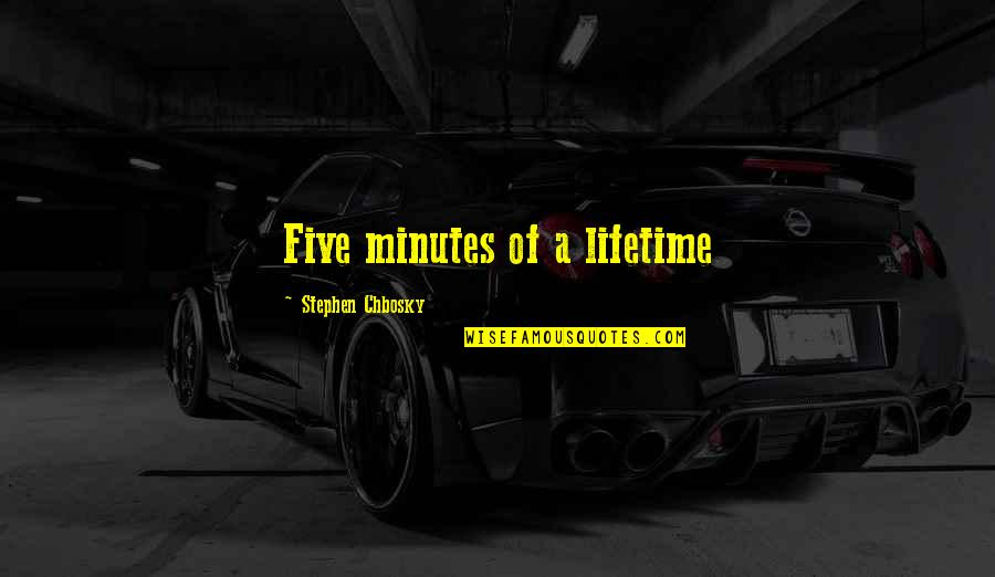Chbosky Stephen Quotes By Stephen Chbosky: Five minutes of a lifetime Chbosky Stephen Quotes By Stephen Chbosky: Five minutes of a lifetime