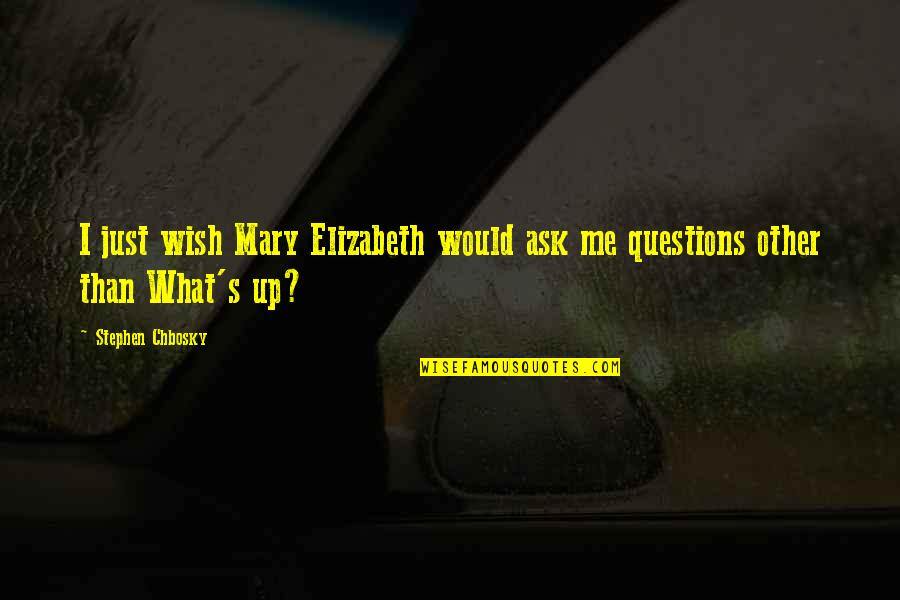 Chbosky Stephen Quotes By Stephen Chbosky: I just wish Mary Elizabeth would ask me Chbosky Stephen Quotes By Stephen Chbosky: I just wish Mary Elizabeth would ask me