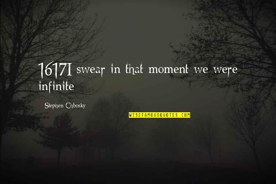 Chbosky Stephen Quotes By Stephen Chbosky: 1617I swear in that moment we were infinite