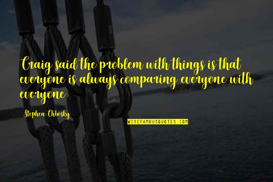 Chbosky Stephen Quotes By Stephen Chbosky: Craig said the problem with things is that