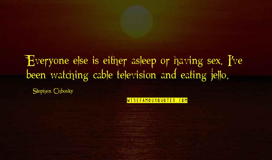 Chbosky Stephen Quotes By Stephen Chbosky: Everyone else is either asleep or having sex. Chbosky Stephen Quotes By Stephen Chbosky: Everyone else is either asleep or having sex.