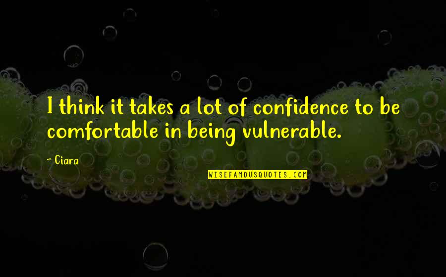 Chceme Videt Quotes By Ciara: I think it takes a lot of confidence