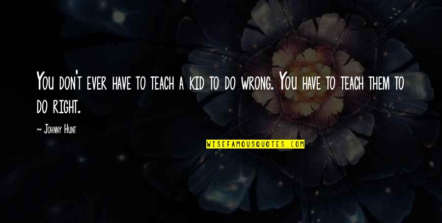 Chci Abyssinia Quotes By Johnny Hunt: You don't ever have to teach a kid