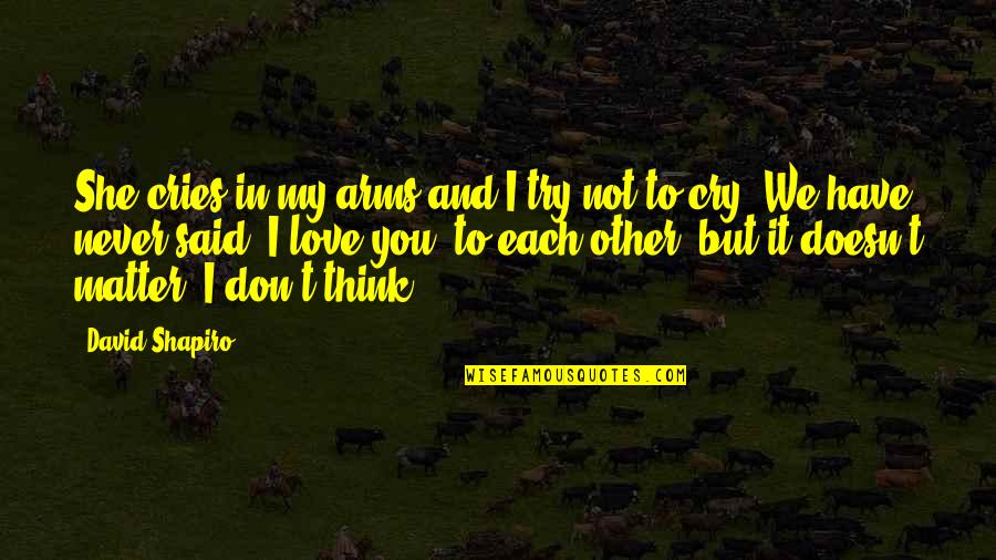 Chcieknr Quotes By David Shapiro: She cries in my arms and I try Chcieknr Quotes By David Shapiro: She cries in my arms and I try