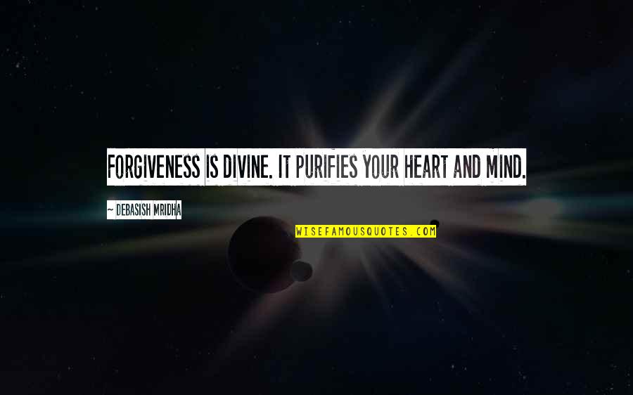 Chcieknr Quotes By Debasish Mridha: Forgiveness is divine. It purifies your heart and Chcieknr Quotes By Debasish Mridha: Forgiveness is divine. It purifies your heart and