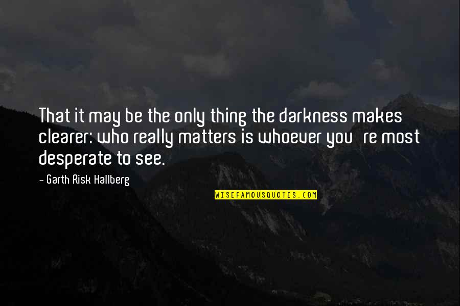 Chcieknr Quotes By Garth Risk Hallberg: That it may be the only thing the Chcieknr Quotes By Garth Risk Hallberg: That it may be the only thing the