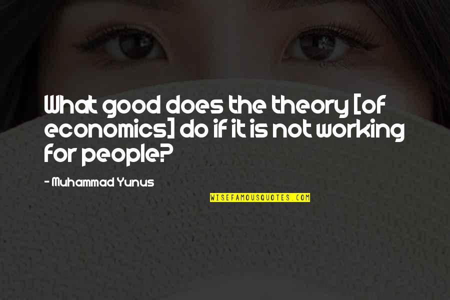 Chcieknr Quotes By Muhammad Yunus: What good does the theory [of economics] do