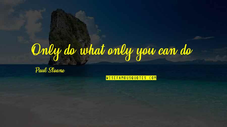 Chd Heart Warrior Quotes By Paul Sloane: Only do what only you can do. Chd Heart Warrior Quotes By Paul Sloane: Only do what only you can do.