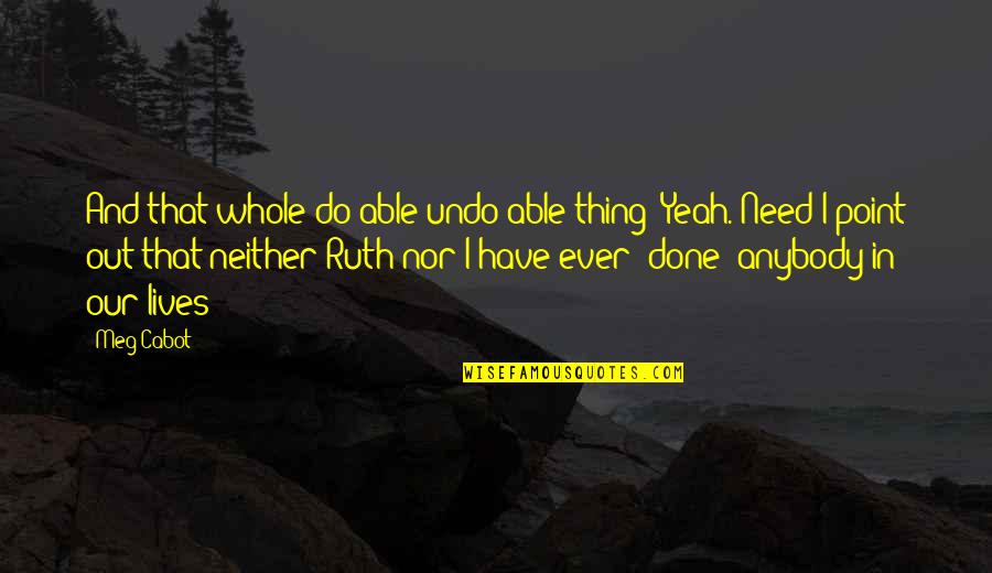 Chd Inspirational Quotes By Meg Cabot: And that whole do-able/undo-able thing? Yeah. Need I Chd Inspirational Quotes By Meg Cabot: And that whole do-able/undo-able thing? Yeah. Need I