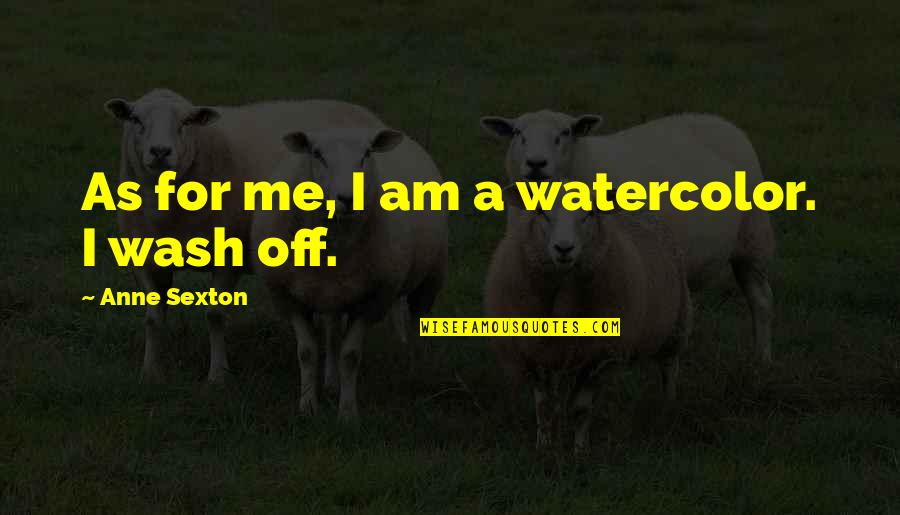 Chd Quotes By Anne Sexton: As for me, I am a watercolor. I Chd Quotes By Anne Sexton: As for me, I am a watercolor. I