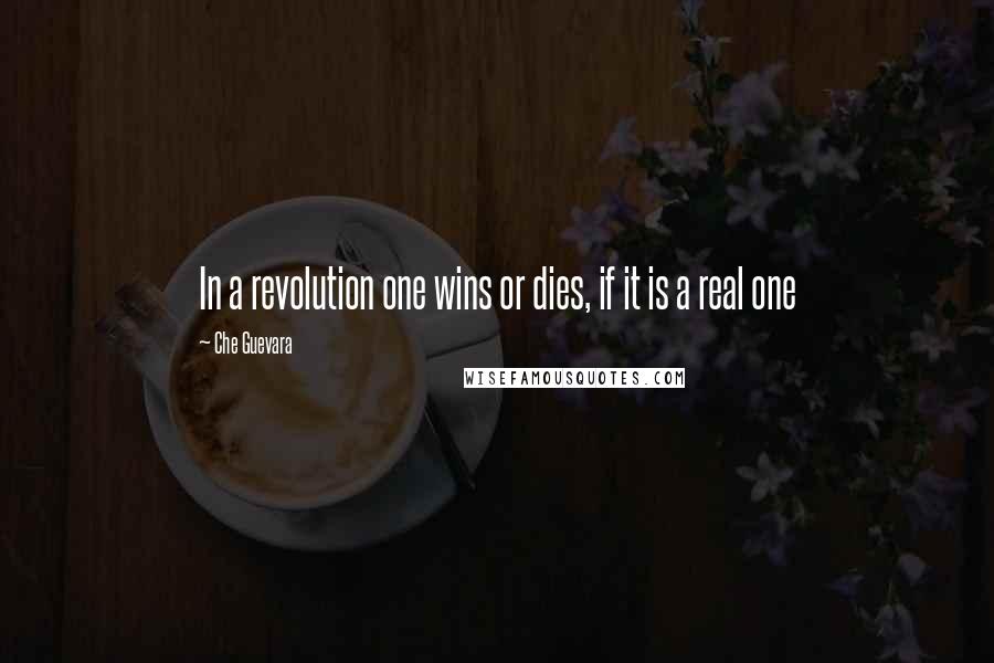 Che Guevara quotes: In a revolution one wins or dies, if it is a real one