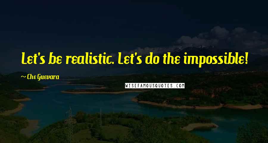 Che Guevara quotes: Let's be realistic. Let's do the impossible!
