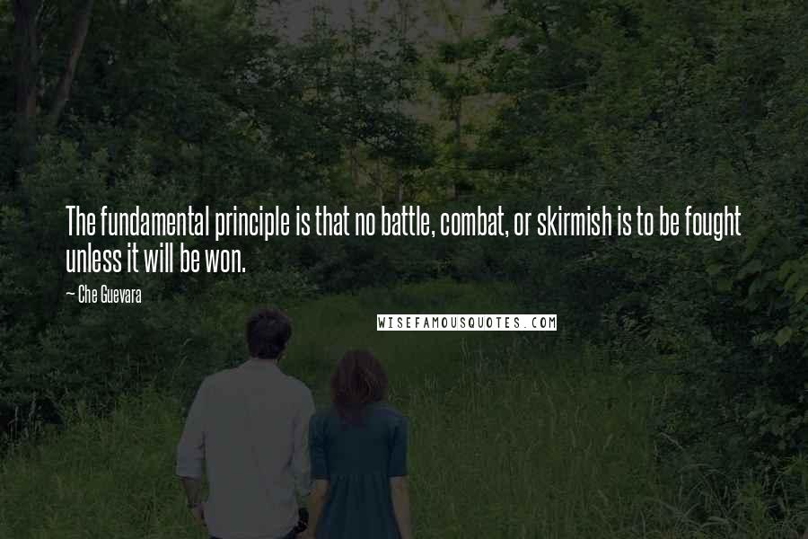 Che Guevara quotes: The fundamental principle is that no battle, combat, or skirmish is to be fought unless it will be won.