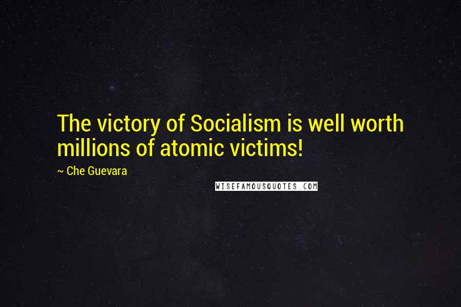 Che Guevara quotes: The victory of Socialism is well worth millions of atomic victims!