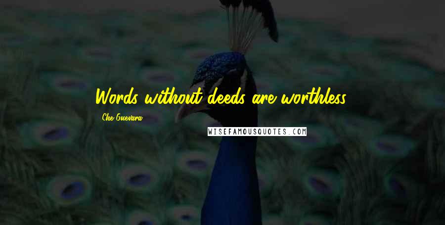 Che Guevara quotes: Words without deeds are worthless.