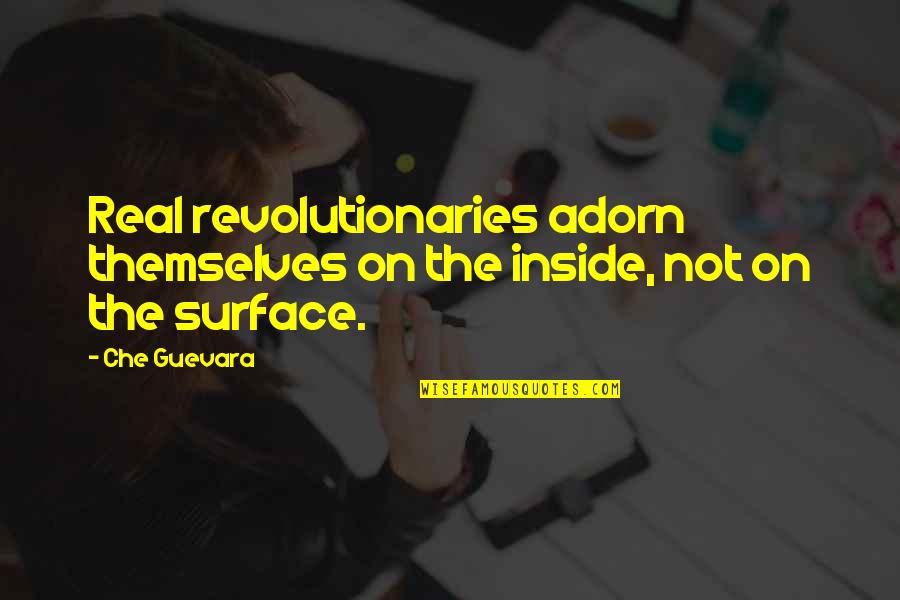 Che Guevara Revolutionary Quotes By Che Guevara: Real revolutionaries adorn themselves on the inside, not