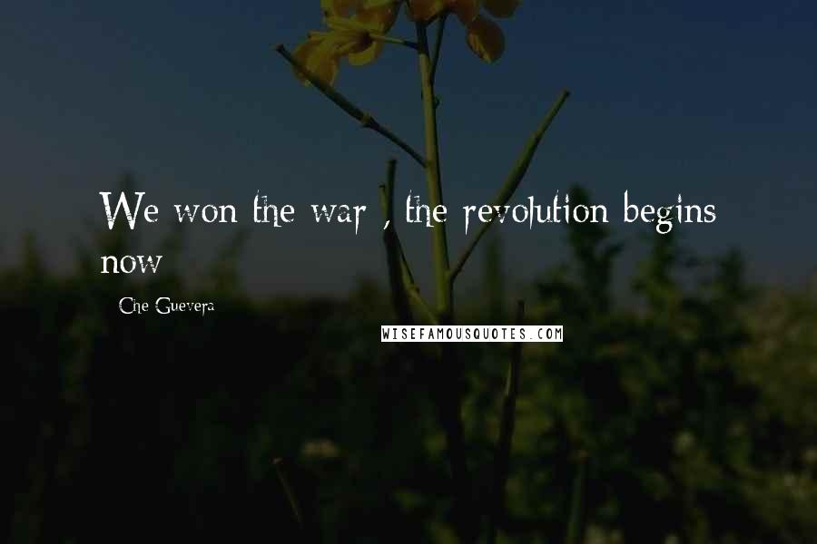 Che Guevera quotes: We won the war , the revolution begins now
