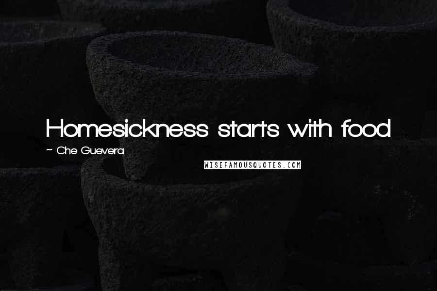 Che Guevera quotes: Homesickness starts with food