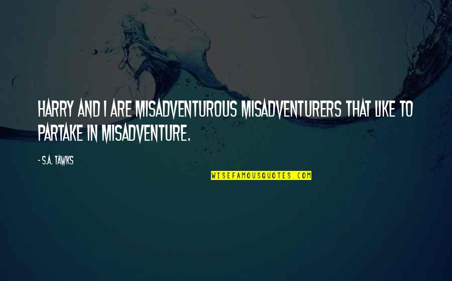 Che Ku Vera Quotes By S.A. Tawks: Harry and I are misadventurous misadventurers that like