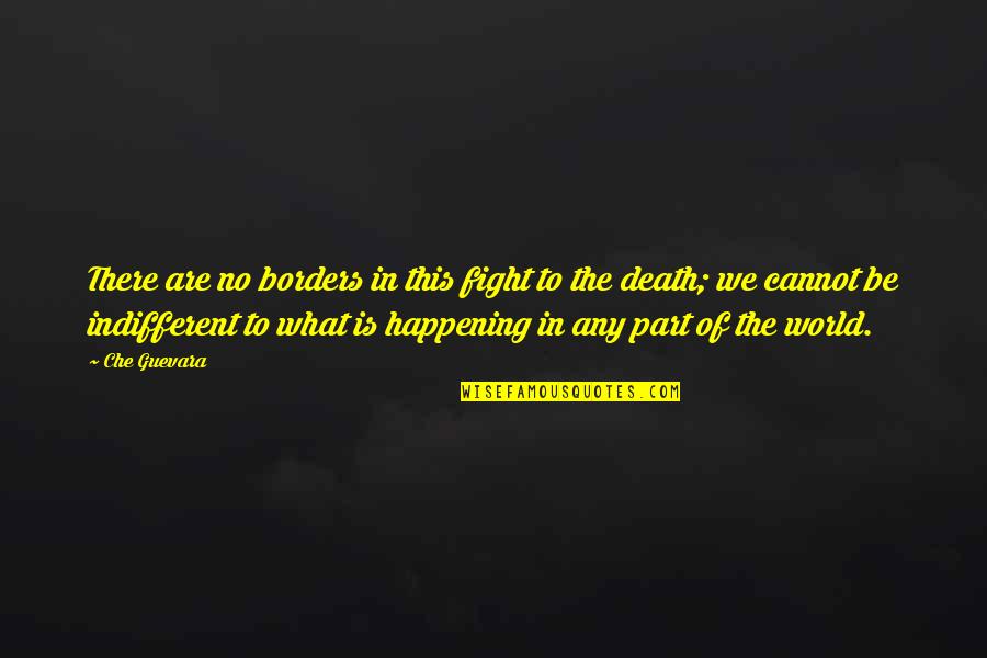 Che Quotes By Che Guevara: There are no borders in this fight to