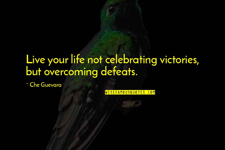 Che Quotes By Che Guevara: Live your life not celebrating victories, but overcoming