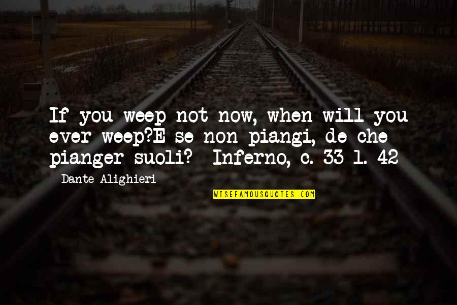 Che Quotes By Dante Alighieri: If you weep not now, when will you