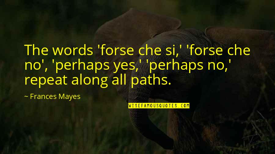 Che Quotes By Frances Mayes: The words 'forse che si,' 'forse che no',
