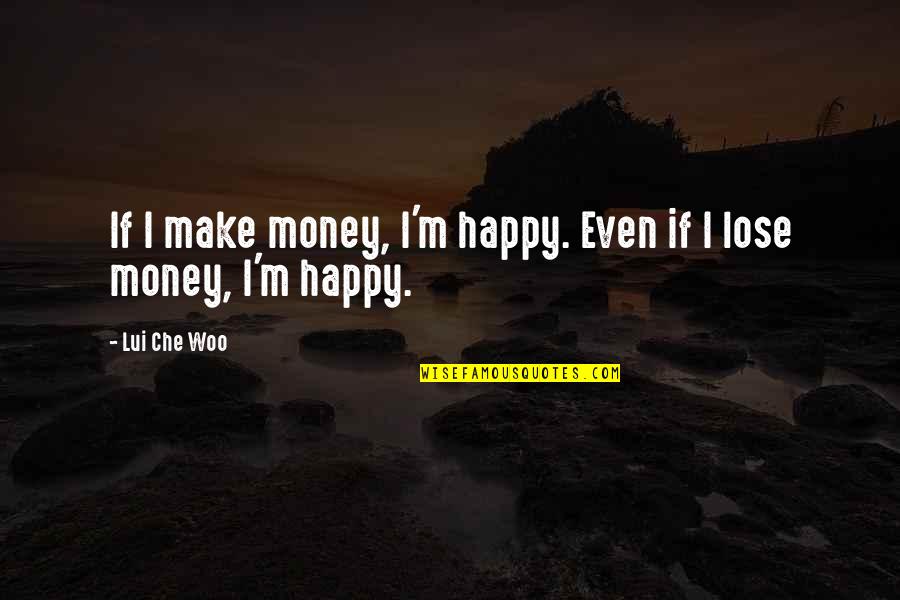 Che Quotes By Lui Che Woo: If I make money, I'm happy. Even if