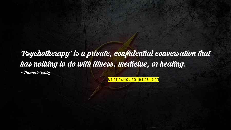 Cheader Quotes By Thomas Szasz: 'Psychotherapy' is a private, confidential conversation that has