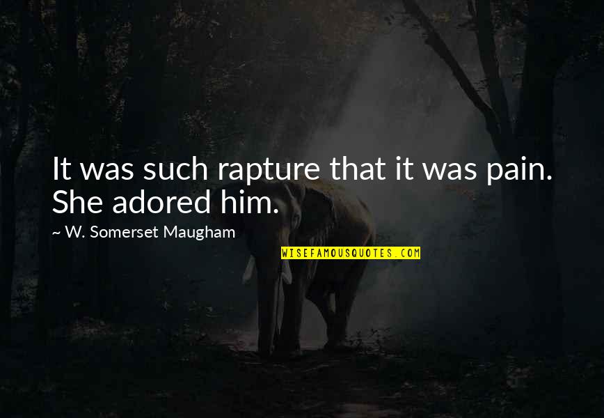 Cheader Quotes By W. Somerset Maugham: It was such rapture that it was pain.