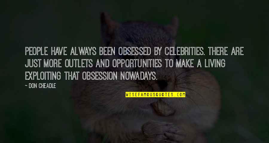 Cheadle Quotes By Don Cheadle: People have always been obsessed by celebrities. There Cheadle Quotes By Don Cheadle: People have always been obsessed by celebrities. There