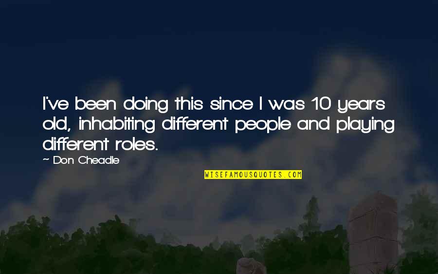 Cheadle Quotes By Don Cheadle: I've been doing this since I was 10 Cheadle Quotes By Don Cheadle: I've been doing this since I was 10
