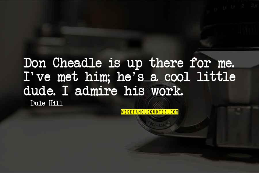 Cheadle Quotes By Dule Hill: Don Cheadle is up there for me. I've