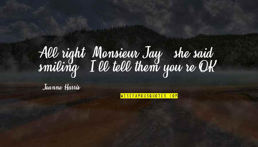 Cheaha Quotes By Joanne Harris: All right, Monsieur Jay,' she said, smiling. 'I'll