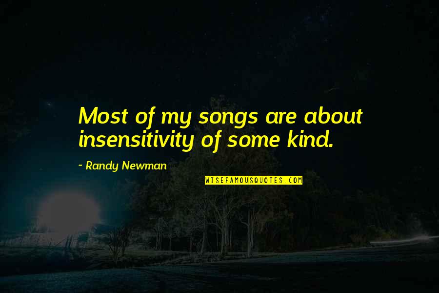 Cheam Quotes By Randy Newman: Most of my songs are about insensitivity of
