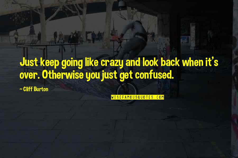 Cheang Ariff Quotes By Cliff Burton: Just keep going like crazy and look back
