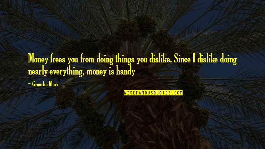 Cheap Auto Ins Quotes By Groucho Marx: Money frees you from doing things you dislike.