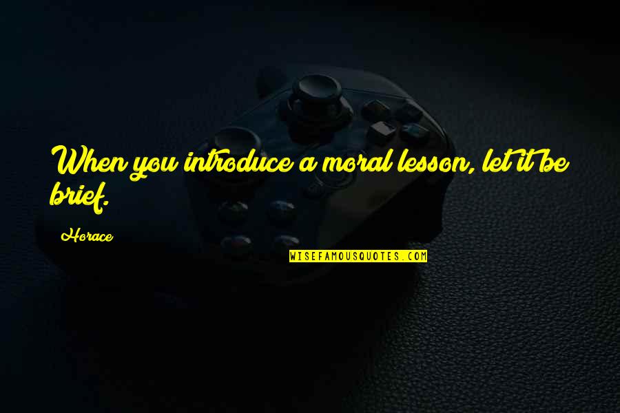 Cheap Behaviour Quotes By Horace: When you introduce a moral lesson, let it