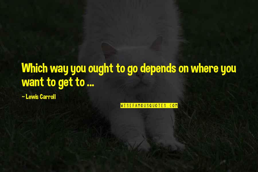 Cheap Behaviour Quotes By Lewis Carroll: Which way you ought to go depends on