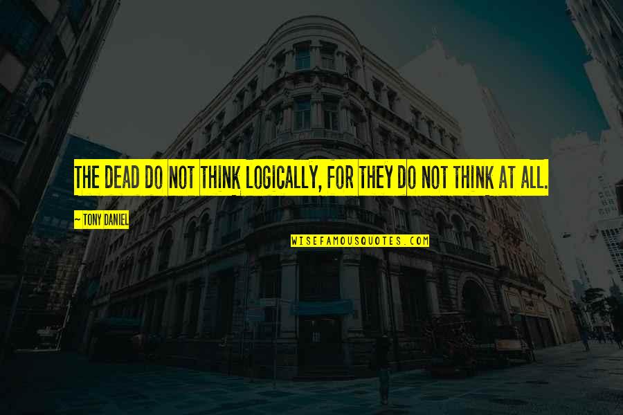 Cheap Cabernet A Friendship Quotes By Tony Daniel: The dead do not think logically, for they