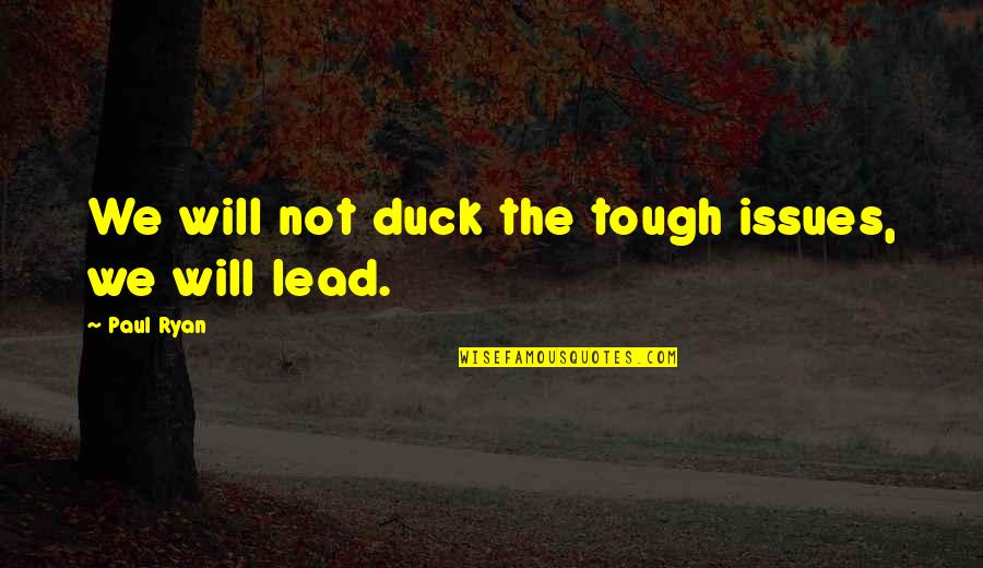 Cheap Emotions Quotes By Paul Ryan: We will not duck the tough issues, we